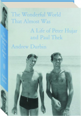 THE WONDERFUL WORLD THAT ALMOST WAS: A Life of Peter Hujar and Paul Thek
