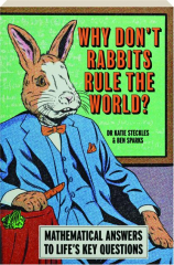 WHY DON'T RABBITS RULE THE WORLD? Mathematical Answers to Life's Key Questions