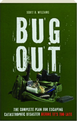 BUG OUT: The Complete Plan for Escaping Catastrophic Disaster Before It's Too Late
