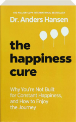 THE HAPPINESS CURE: Why You're Not Built for Constant Happiness, and How to Enjoy the Journey