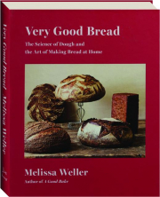 VERY GOOD BREAD: The Science of Dough and the Art of Making Bread at Home