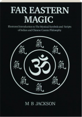 FAR EASTERN MAGIC: Illustrated Introduction to the Mystical Symbols and Scripts of Indian and Chinese Cosmic Philosophy