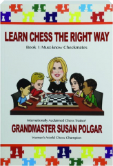 LEARN CHESS THE RIGHT WAY, VOL. 1: Must-Know Checkmates