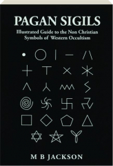 PAGAN SIGILS: Illustrated Guide to the Non Christian Symbols of Western Occultism