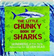 LITTLE CHUNKY BOOK OF SHARKS: Hundreds of Fun Facts Spanning the Seven Seas