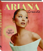 ARIANA GRANDE: The Rise of a Dangerous Woman