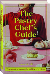 THE PASTRY CHEF'S GUIDE: The Secret to Successful Baking Every Time
