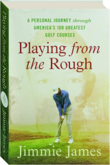 PLAYING FROM THE ROUGH: A Personal Journey Through America's 100 Greatest Golf Courses