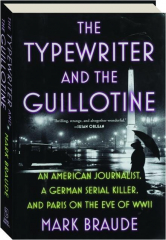 THE TYPEWRITER AND THE GUILLOTINE: An American Journalist, a German Serial Killer, and Paris on the Eve of WWII