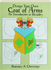 DESIGN YOUR OWN COAT OF ARMS: An Introduction to Heraldry