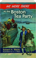 WE WERE THERE AT THE BOSTON TEA PARTY