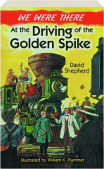 WE WERE THERE AT THE DRIVING OF THE GOLDEN SPIKE