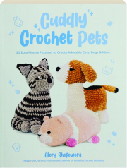 CUDDLY CROCHET PETS: 30 Easy Plushie Patterns to Create Adorable Cats, Dogs & More