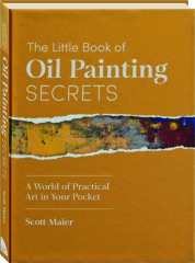 THE LITTLE BOOK OF OIL PAINTING SECRETS: A World of Practical Art in Your Pocket
