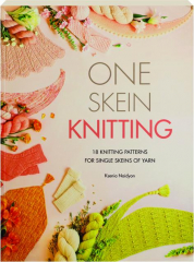 ONE SKEIN KNITTING: 18 Knitting Patterns for Single Skeins of Yarn