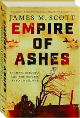 EMPIRE OF ASHES: Truman, Hirohito, and the Descent into Total War