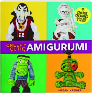 CREEPY CUTIE AMIGURUMI: 16 Crochet Creatures That Go Bump in the Night