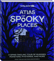 ATLAS OF SPOOKY PLACES: A Spine-Tingling Tour of Mummies, Monsters, Mysteries, and More cover