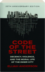 CODE OF THE STREET: Decency, Violence, and the Moral Life of the Inner City cover
