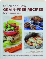 QUICK AND EASY GRAIN-FREE RECIPES FOR FAMILIES: Allergy-Friendly Meals Everyone at the Table Will Love