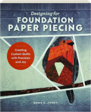 DESIGNING FOR FOUNDATION PAPER PIECING: Creating Custom Quilts with Precision and Joy