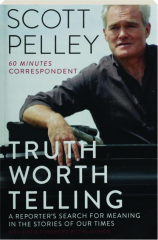 TRUTH WORTH TELLING: A Reporter's Search for Meaning in the Stories of Our Times
