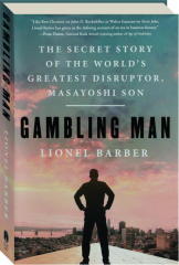 GAMBLING MAN: The Secret Story of the World's Greatest Disruptor, Masayoshi Son