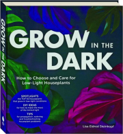 GROW IN THE DARK: How to Choose and Care for Low-Light Houseplants cover