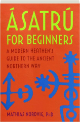 ASATRU FOR BEGINNERS: A Modern Heathen's Guide to the Ancient Northern Way cover