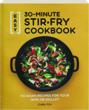 EASY 30-MINUTE STIR-FRY COOKBOOK: 90 Asian Recipes for Your Wok or Skillet
