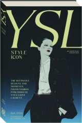 YSL: Style Icon--The Definitive Designs and Moments from Fashion Powerhouse Yves Saint Laurent