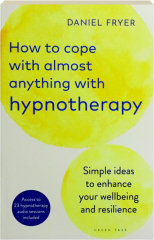 HOW TO COPE WITH ALMOST ANYTHING WITH HYPNOTHERAPY: Simple Ideas to Enhance Your Wellbeing and Resilience cover