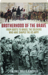 BROTHERHOOD OF THE BRAVE: From Boots to Brass, the Soldiers Who Have Shaped the US Army cover