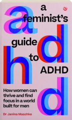 A FEMINIST'S GUIDE TO ADHD: How Women Can Thrive and Find Focus in a World Built for Men cover
