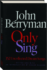 ONLY SING: 152 Uncollected Dream Songs