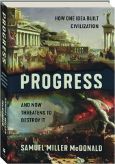 PROGRESS: How One Idea Built Civilization and Now Threatens to Destroy It cover