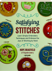 SATISFYING STITCHES: Learn Simple Embroidery Techniques and Embrace the Joys of Stitching By Hand cover