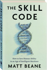 THE SKILL CODE: How to Save Human Ability in an Age of Intelligent Machines