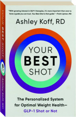 YOUR BEST SHOT: The Personalized System for Optimal Weight Health--GLP-1 Shot or Not