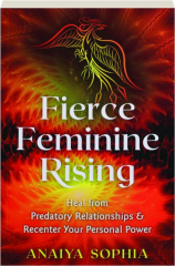 FIERCE FEMININE RISING: Heal from Predatory Relationships & Recenter Your Personal Power cover
