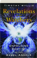 REVELATIONS OF THE WATCHERS: The Unfolding Destiny of the Rebel Angels