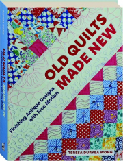 OLD QUILTS MADE NEW: Finishing Antique Designs with Free Motion