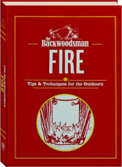 THE BACKWOODSMAN FIRE: Tips & Techniques for the Outdoors cover