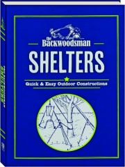 THE BACKWOODSMAN SHELTERS: Quick & Easy Outdoor Constructions cover