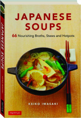 JAPANESE SOUPS: 66 Nourishing Broths, Stews and Hotpots cover