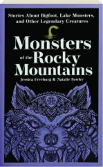 MONSTERS OF THE ROCKY MOUNTAINS: Stories About Bigfoot, Lake Monsters, and Other Legendary Creatures