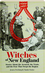 WITCHES OF NEW ENGLAND: Stories About the Accused, the Trials, and the Fear That Swept the Region
