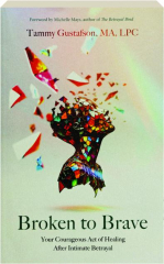 BROKEN TO BRAVE: Your Courageous Act of Healing After Intimate Betrayal cover
