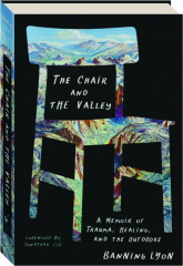 THE CHAIR AND THE VALLEY: A Memoir of Trauma, Healing, and the Outdoors cover