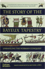 THE STORY OF THE BAYEUX TAPESTRY: Unraveling of the Norman Conquest